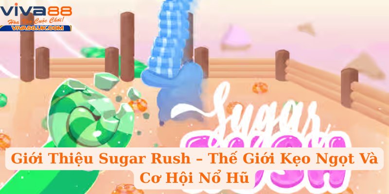 Giới Thiệu Sugar Rush – Thế Giới Kẹo Ngọt Và Cơ Hội Nổ Hũ
