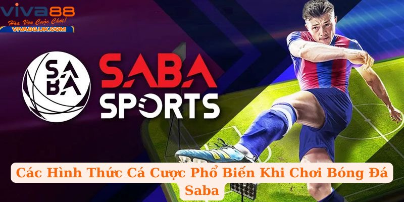 Các Hình Thức Cá Cược Phổ Biến Khi Chơi Bóng Đá Saba