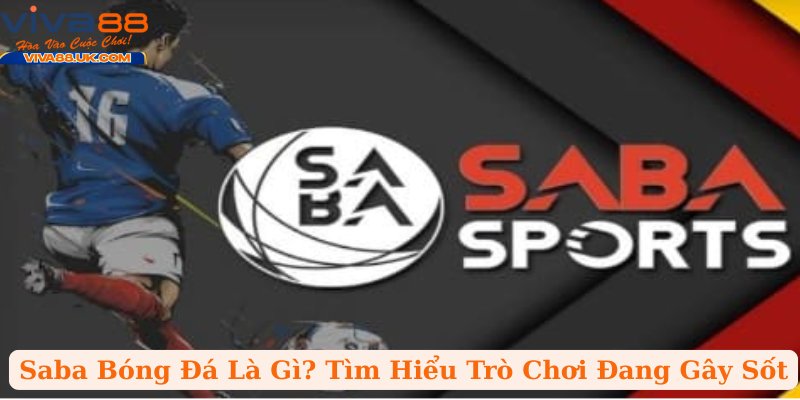 Bóng Đá Saba Là Gì? Tìm Hiểu Trò Chơi Đang Gây Sốt