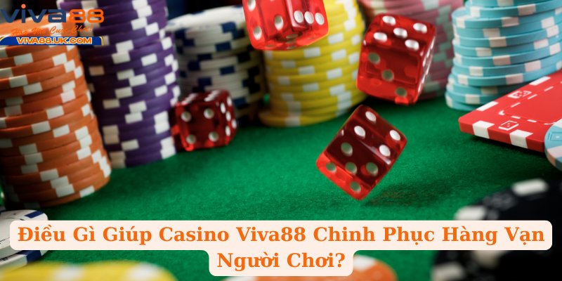 Điều Gì Giúp Casino Viva88 Chinh Phục Hàng Vạn Người Chơi?