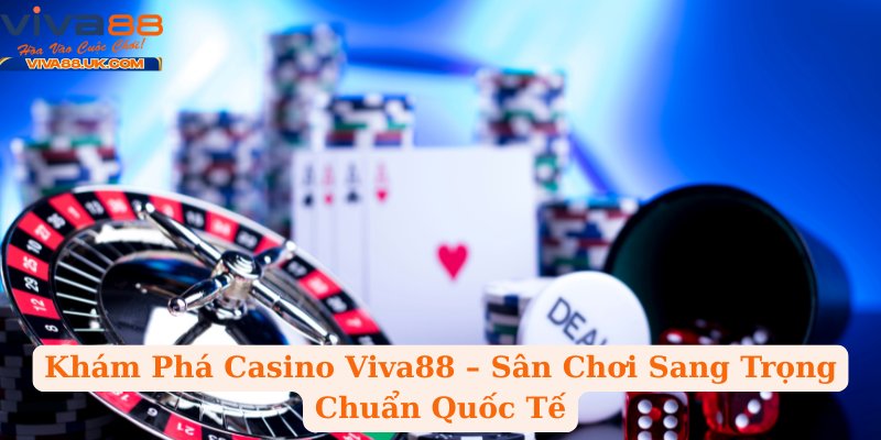 Khám Phá Casino Viva88 – Sân Chơi Sang Trọng Chuẩn Quốc Tế