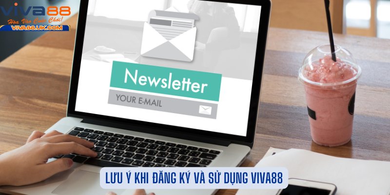 Một Số Điều Cần Lưu Ý Khi Đăng Ký Và Sử Dụng Viva88