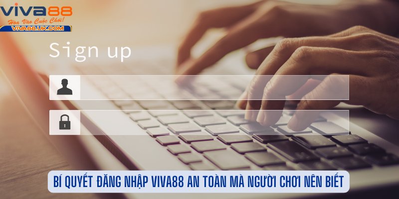 Bí Quyết Đăng Nhập Viva88 An Toàn Mà Người Chơi Nên Biết