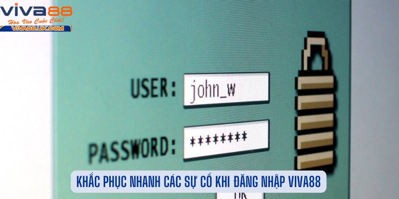 Khắc Phục Nhanh Các Sự Cố Khi Đăng Nhập Viva88