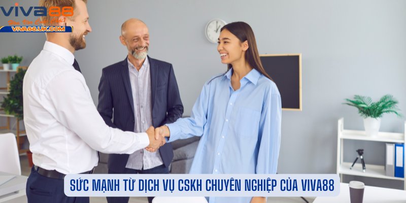 Sức Mạnh Từ Dịch Vụ CSKH Chuyên Nghiệp Của Viva88