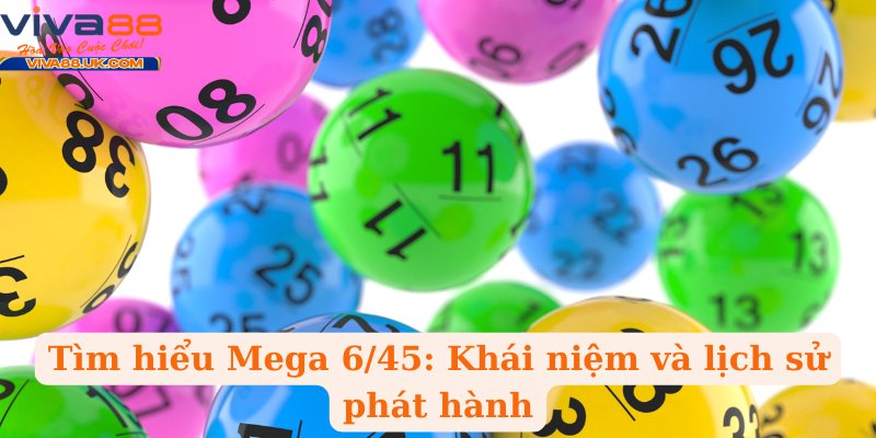 Tìm hiểu Mega 6/45: Khái niệm và lịch sử phát hành