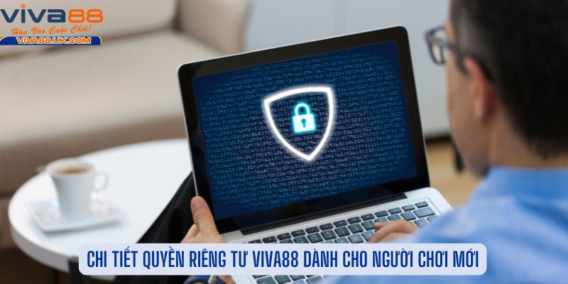 Chi Tiết Quyền Riêng Tư Viva88 Dành Cho Người Chơi Mới