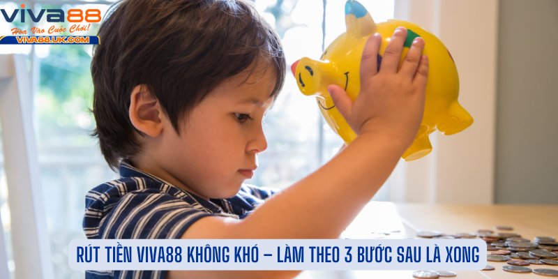 Rút Tiền Viva88 Không Khó – Làm Theo 3 Bước Sau Là Xong