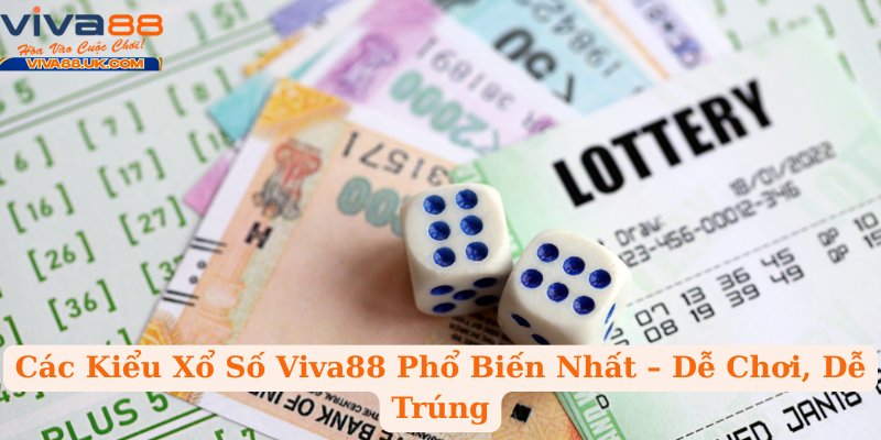 Các Kiểu Xổ Số Viva88 Phổ Biến Nhất – Dễ Chơi, Dễ Trúng
