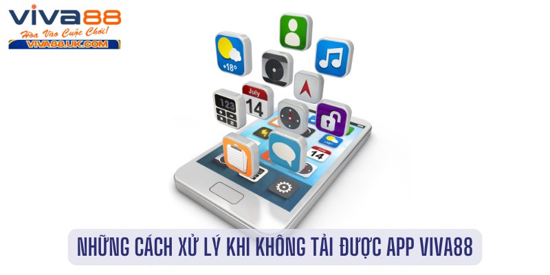 Những cách xử lý khi không tải được app viva88